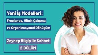 Yeni İş Modelleri: Freelance, Hibrit Çalışma ve Organizasyonel Dönüşüm | Zeynep Bilgiç ile Sohbet -2