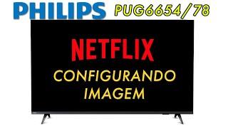Como configurar Smart Tv Philips 4K PUG6654/78 para Netflix - Ajuste de imagem