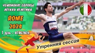 Легкая атлетика. Чемпионат Европы 2024. 1 день - Утренняя сессия / Рим (Италия) 07.06.2024