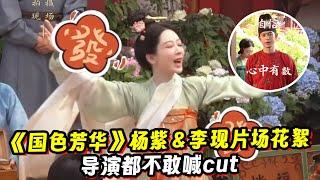 《国色芳华》杨紫＆李现片场花絮！一对视就忍不住笑！导演都不敢喊cut！