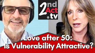 Love after 50: Is Vulnerability Attractive in a Partner? Men, Women and Vulnerability!