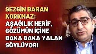 Sezgin Baran Korkmaz: Aşağılık herif, gözümün içine baka baka yalan söylüyor!