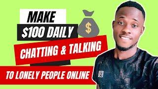 Make $100 Daily Chatting/Talking To Lonely People Online | Make Money Online Websites 2023