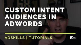 AdSkills | Create Custom Intent Audiences In Adwords