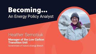 Becoming an Energy Policy Analyst, with Heather Semotiuk