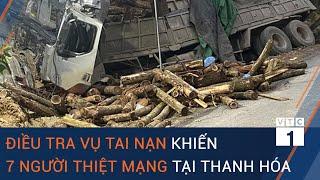 Điều tra nguyên nhân vụ xe tải đâm vào taluy khiến 7 người thiệt mạng tại Thanh Hóa | VTC1