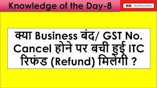 क्या Business बंद/ GST No. Cancel होने पर बची हुई ITC रिफंड (Refund) मिलेगी ? ||BY CA Chetan Vispute