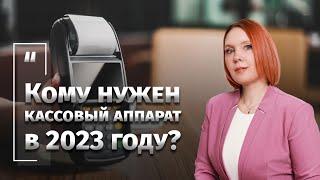 Кому нужен кассовый аппарат в 2023 году?