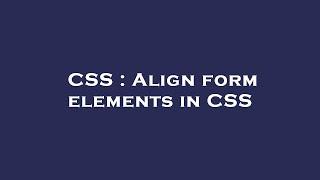 CSS : Align form elements in CSS