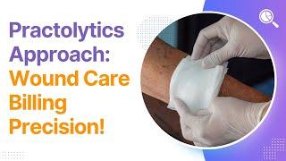 Practolytics Approach - Wound Care Billing Precision!