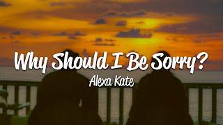 Alexa Kate - Why Should I Be Sorry? (Lyrics)