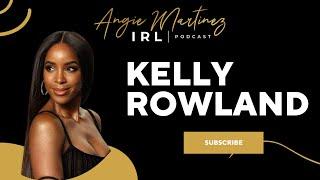 Kelly Rowland I Angie Martinez IRL Podcast