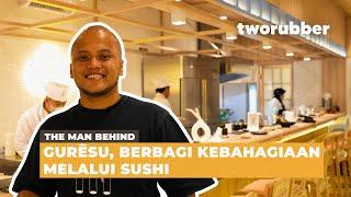 THE MAN BEHIND : GURĒSU |  BERBAGI KEBAHAGIAAN MELALUI SUSHI