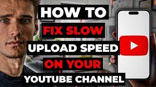 How To Fix Slow Upload Speed On Your Youtube Channel