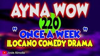 AYNA WOW 220 | ONCE A WEEK | ILOCANO COMEDY DRAMA | Jovie Almoite