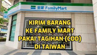 CARA KIRIM BARANG DARI FAMILY MART KE FAMILY MART PAKAI TAGIHAN (COD) || DI TAIWAN