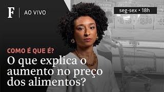 Como é que é? | O que explica o aumento no preço dos alimentos?