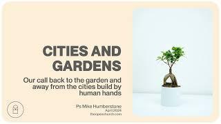 Cities and Gardens  | Ps Mike Humberstone | April 2024