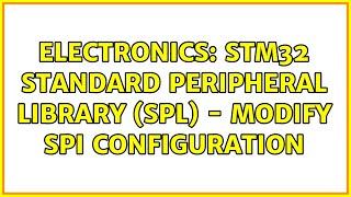 Electronics: STM32 Standard Peripheral Library (SPL) - Modify SPI Configuration