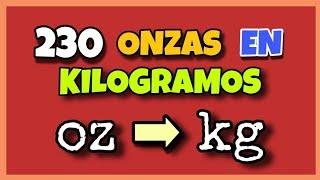  Cuántos KILOGRAMOS hay en 230 ONZAS | Convertir oz  kg