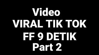 TERNYATA INI VIDEO YANG VIRAL DI TIK TOK VIDEO FF 9 DETIK part 2