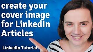 How to create and add a cover photo to your LinkedIn Article: Tutorial