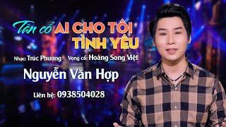 [Tân cổ] AI CHO TÔI TÌNH YÊU - CBVC Nguyễn Văn Hợp