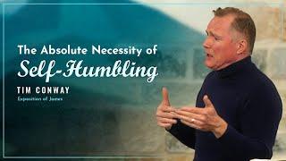 The Absolute Necessity of Self-Humbling - Tim Conway