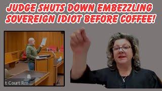 JUDGE SHUTS DOWN EMBEZZLING SOVEREIGN IDIOT BEFORE COFFEE!