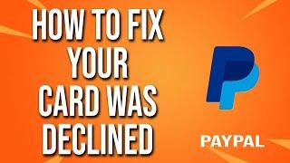 How To Fix Your Card Was Declined PayPal