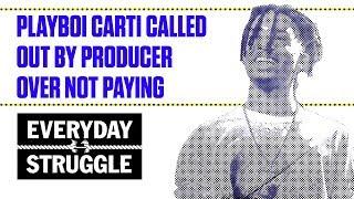 Playboi Carti Called Out by Producer Over Not Paying | Everyday Struggle