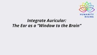 Humanity Rising 1057: Integrate Auricular: The Ear as a “Window to the Brain”