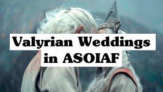 Valyrian Weddings in ASOIAF