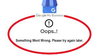 Fix Google My Business Apps Oops Something Went Wrong Error Please Try Again Later Problem Solved