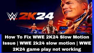 How To Fix WWE 2K24 Slow Motion Issue | WWE 2k24 slow motion | WWE 2K24 game play not working