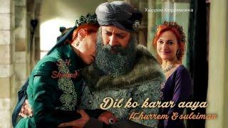 Dil ko karar aaya | ft. Suleiman & Hurrem