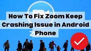 How To Fix Zoom Keep Crashing Issue in Android Phone