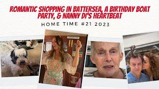 HOME TIME 21 Romantic Shopping in Battersea, A Birthday Boat Party,  & Nanny Di's HeartBeat Worries!