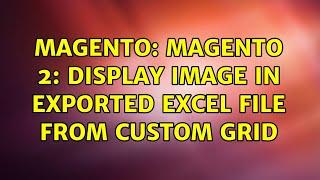 Magento: Magento 2: Display Image in exported excel file from custom grid (2 Solutions!!)