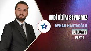 Vadi Bizim Sevdamız - Ayhan Hastaoğlu | Bölüm 1 Part 2