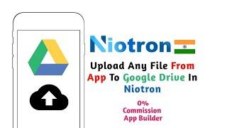 How to upload any files from app to google drive in niotron