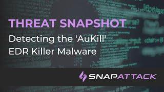 Detecting the AuKill EDR Killer Malware | Threat SnapShot