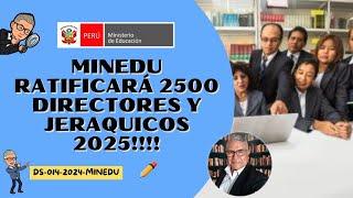 MINEDU RATIFICARÁ 2500 DIRECTORES Y JERARQUICOS 2025!!