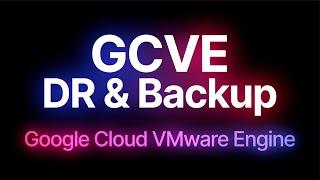 Google Cloud VMware Engine: DR & Backup (GCVE)