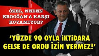 "YÜZDE 90 OYLA İKTİDARA GELSE DE ORDU İZİN VERMEZ..!" ÖZGÜR ÖZEL, NEDEN ERDOĞAN'A KARŞI KOYAMIYOR?