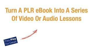 “On The Fly” Method To Turn A PLR eBook Into A Series Of Video (Or Audio) Lessons For Your Audience