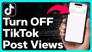How To Turn Off Post Views On TikTok