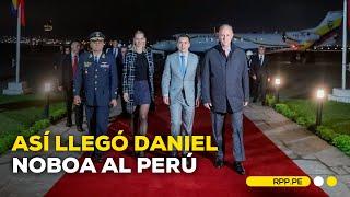 Así llegó Daniel Noboa al Perú para el XV Gabinete Binacional