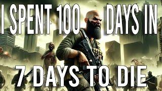 I Spent 100 Days In 7 Days To Die 1.0