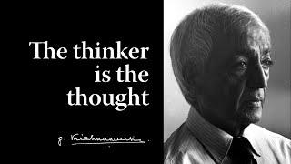 The thinker is the thought | Krishnamurti